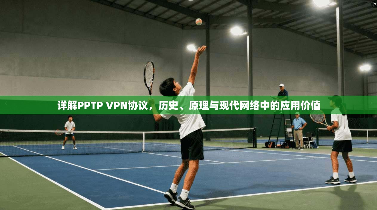 详解PPTP VPN协议，历史、原理与现代网络中的应用价值