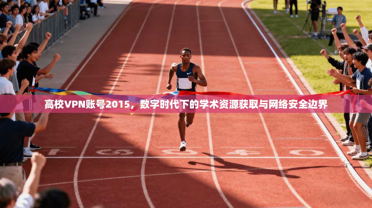 高校VPN账号2015，数字时代下的学术资源获取与网络安全边界