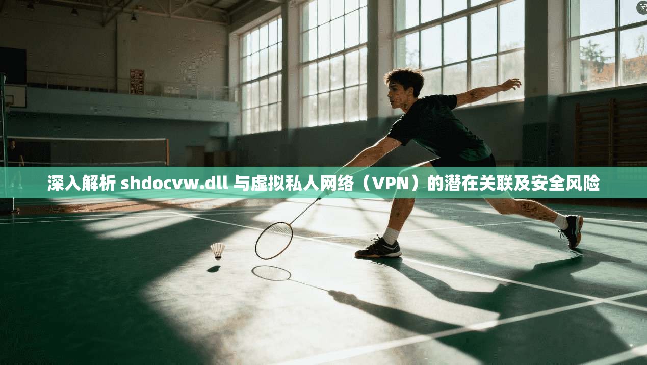深入解析 shdocvw.dll 与虚拟私人网络（VPN）的潜在关联及安全风险