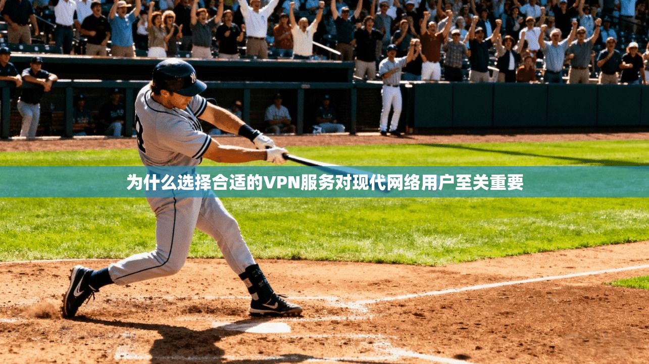 为什么选择合适的VPN服务对现代网络用户至关重要 为什么选择合适的VPN服务对现代网络用户至关重要