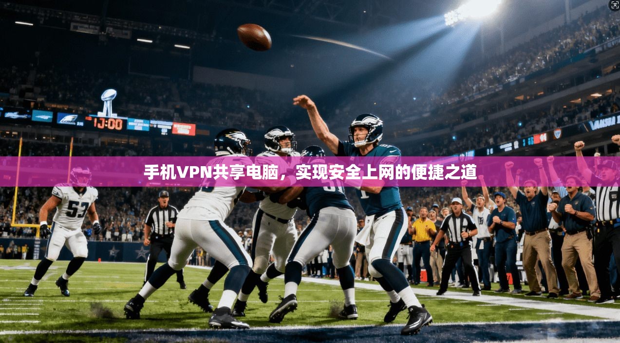 手机VPN共享电脑,实现安全上网的便捷之道