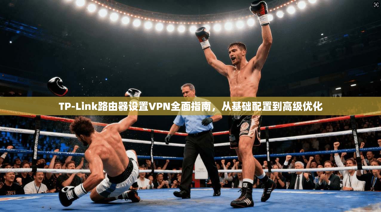 TP-Link路由器设置VPN全面指南，从基础配置到高级优化