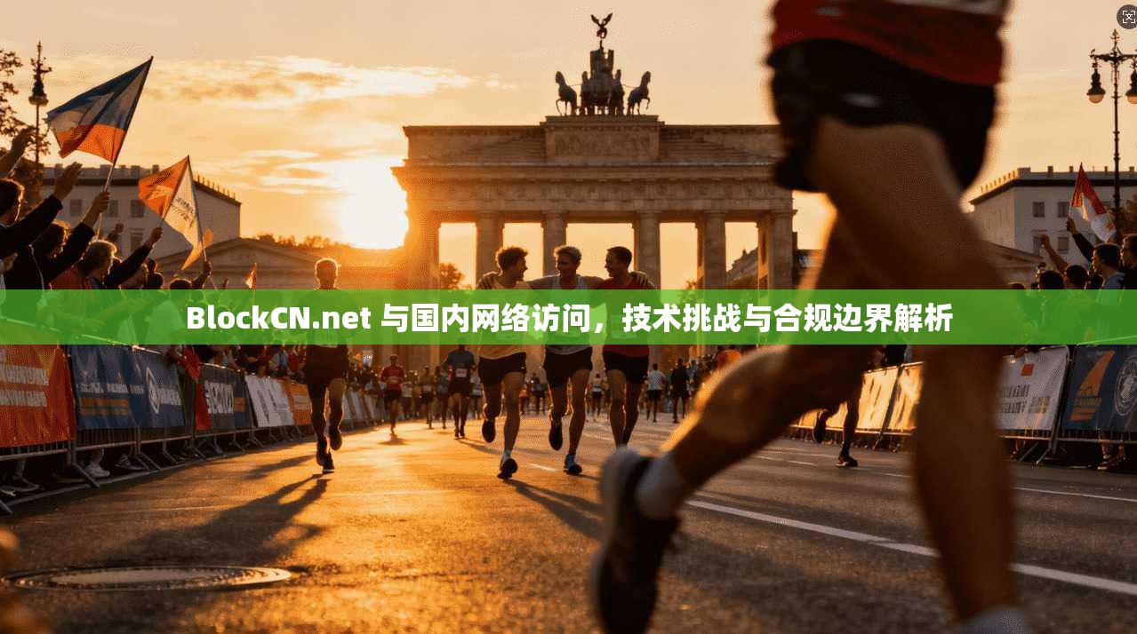BlockCN.net 与国内网络访问，技术挑战与合规边界解析