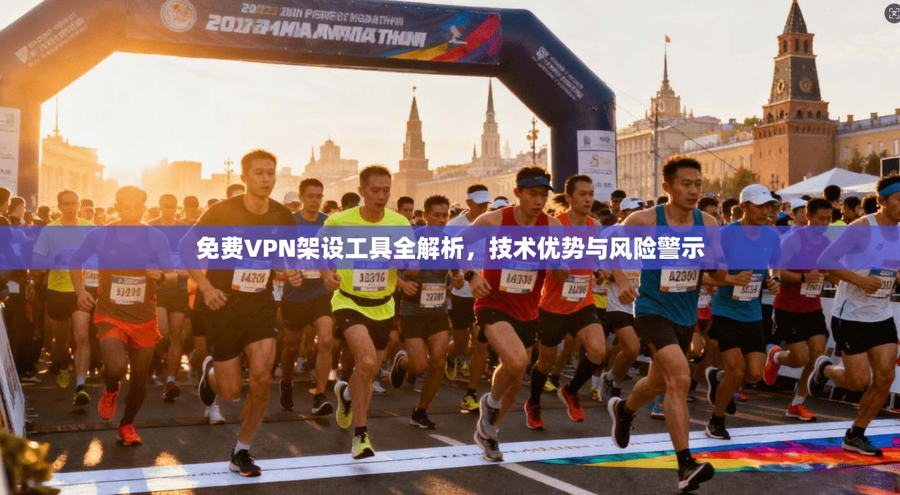 免费VPN架设工具全解析，技术优势与风险警示