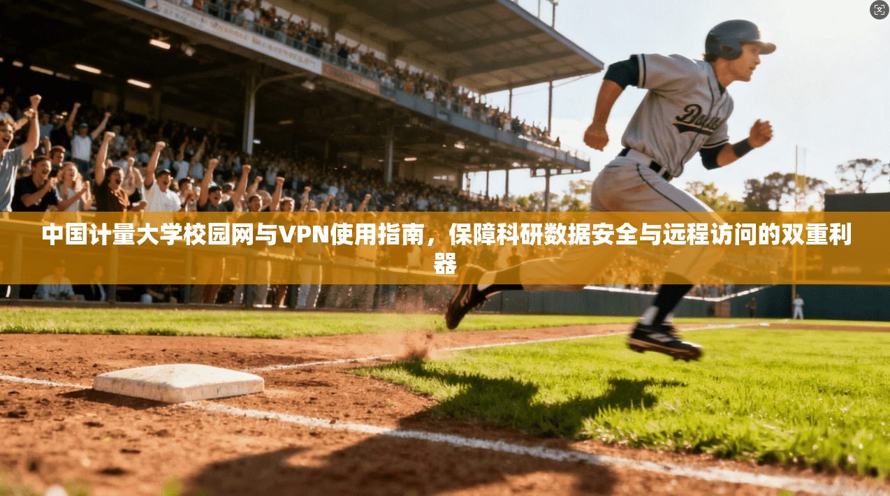 中国计量大学校园网与VPN使用指南，保障科研数据安全与远程访问的双重利器