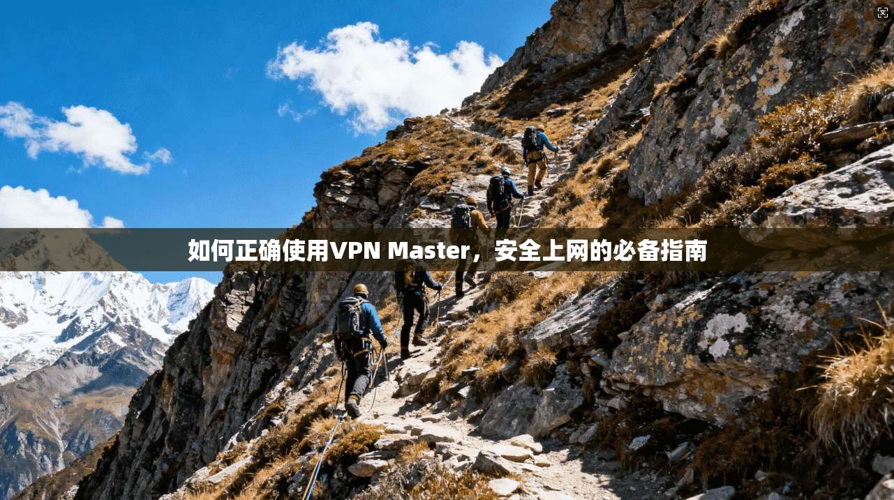 如何正确使用VPN Master，安全上网的必备指南