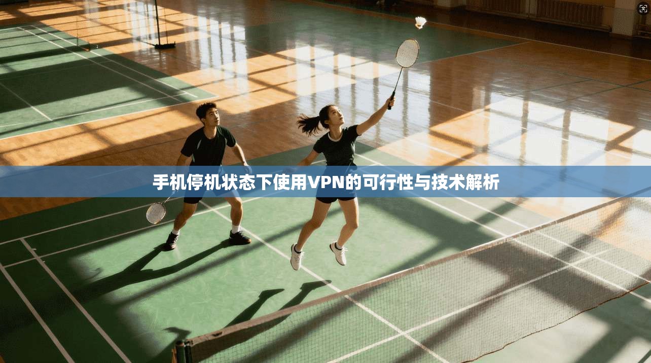 手机停机状态下使用VPN的可行性与技术解析