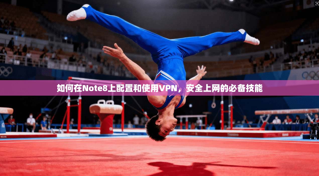 如何在Note8上配置和使用VPN，安全上网的必备技能