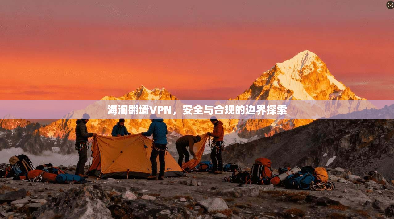 海淘翻墙VPN，安全与合规的边界探索