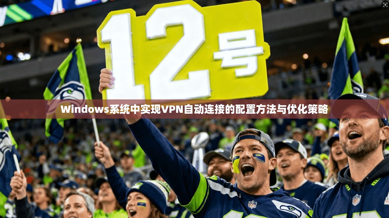 Windows系统中实现VPN自动连接的配置方法与优化策略