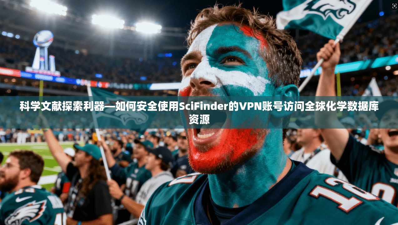 科学文献探索利器—如何安全使用SciFinder的VPN账号访问全球化学数据库资源