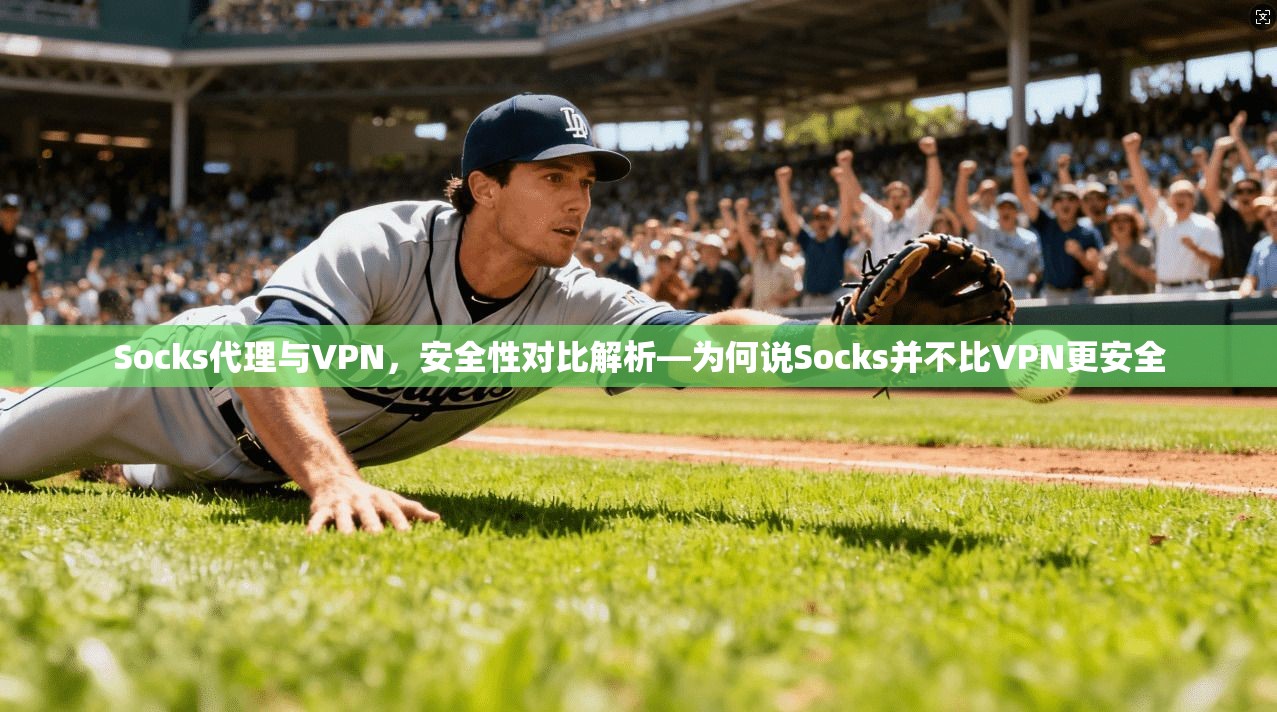 Socks代理与VPN，安全性对比解析—为何说Socks并不比VPN更安全