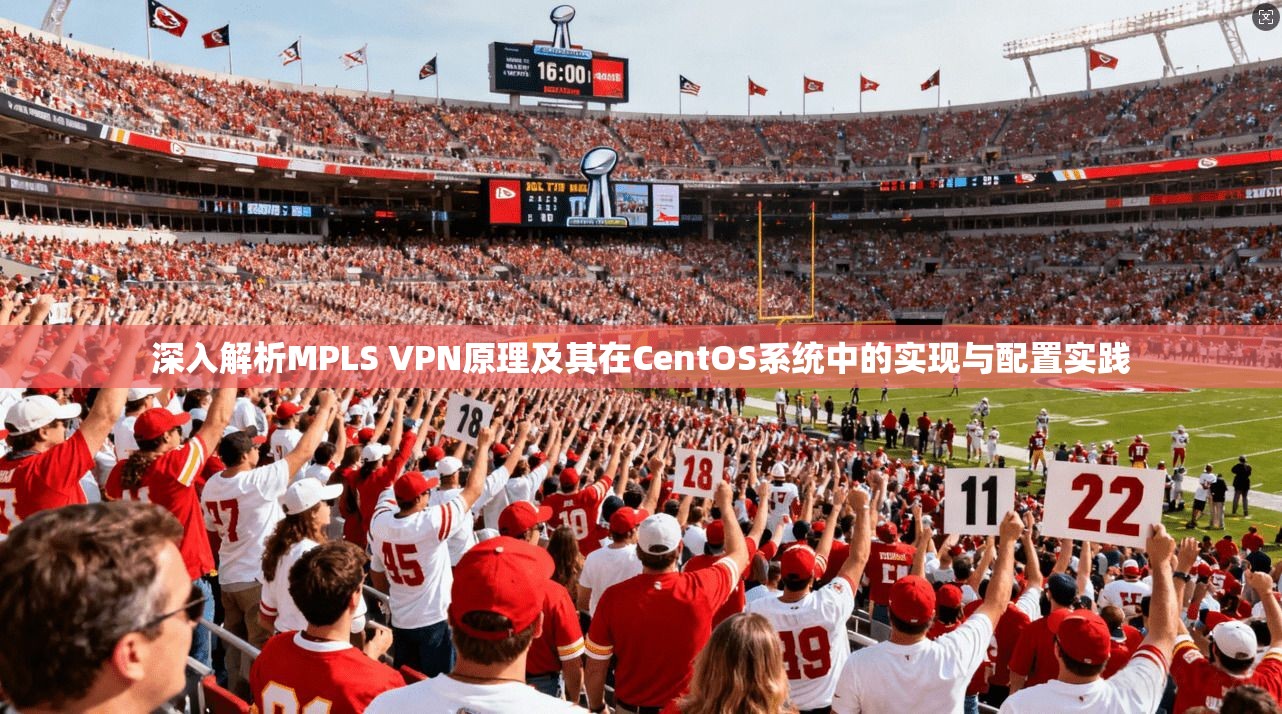 深入解析MPLS VPN原理及其在CentOS系统中的实现与配置实践