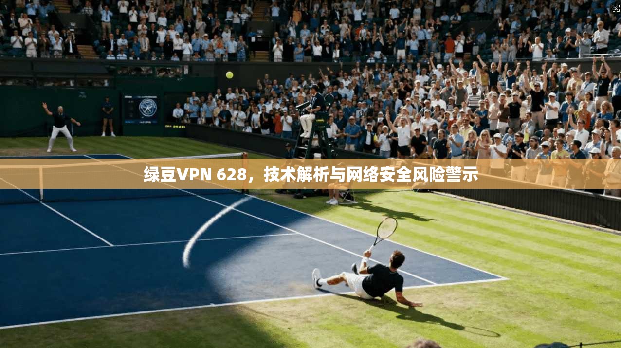 绿豆VPN 628，技术解析与网络安全风险警示
