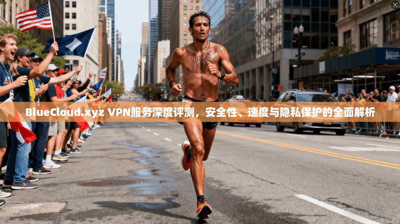 BlueCloud.xyz VPN服务深度评测，安全性、速度与隐私保护的全面解析