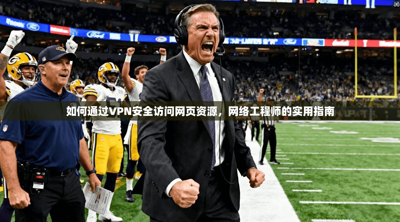 如何通过VPN安全访问网页资源，网络工程师的实用指南