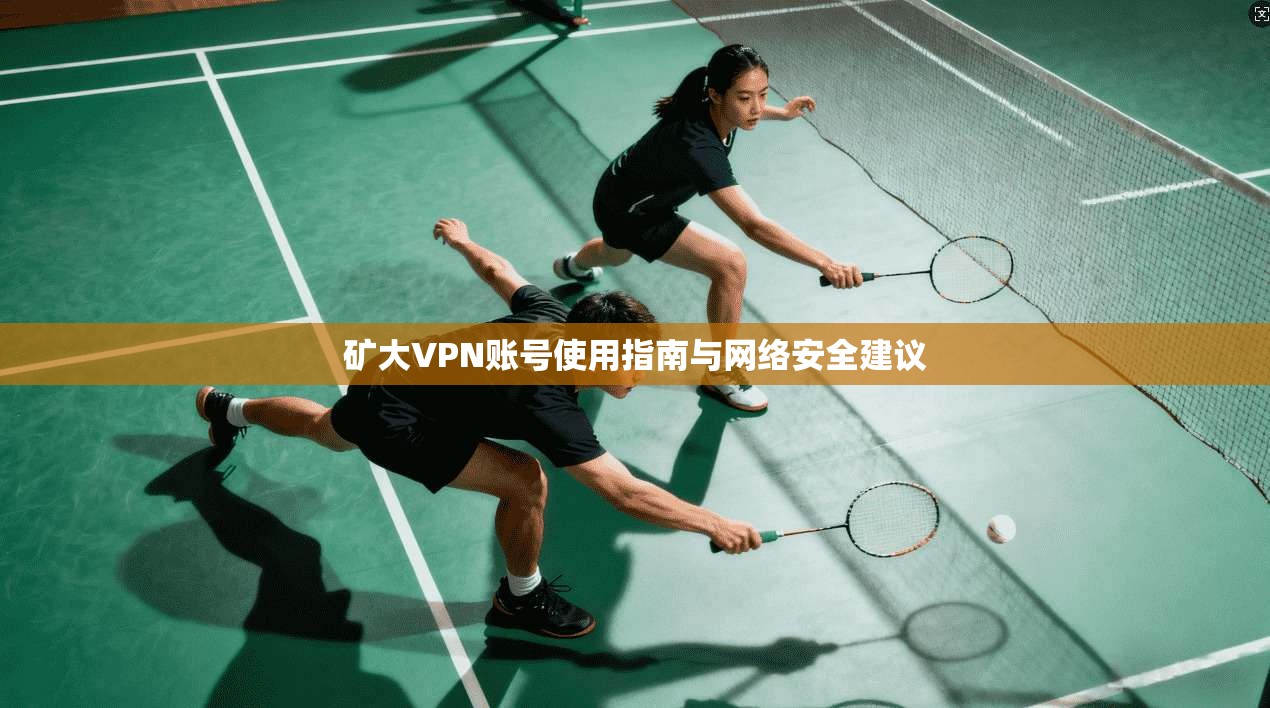 矿大VPN账号使用指南与网络安全建议