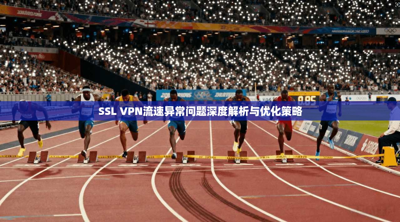 SSL VPN流速异常问题深度解析与优化策略