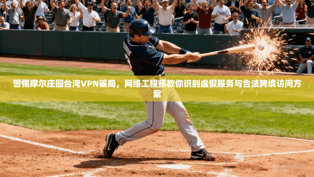警惕摩尔庄园台湾VPN骗局，网络工程师教你识别虚假服务与合法跨境访问方案