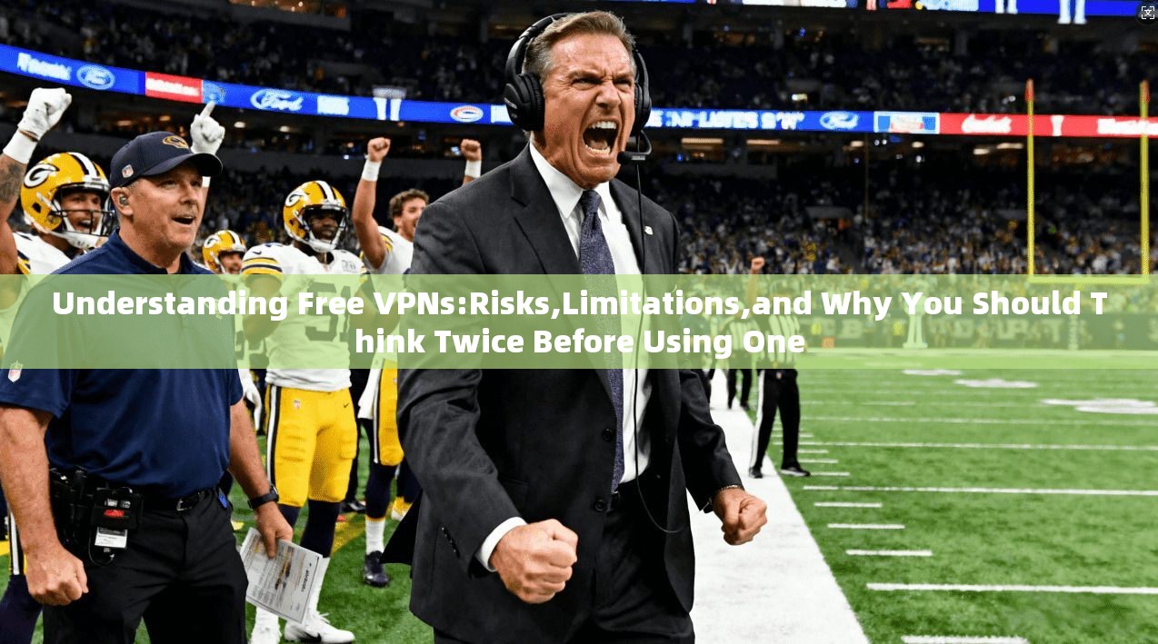 Understanding Free VPNs:Risks,Limitations,and Why You Should Think Twice Before Using One