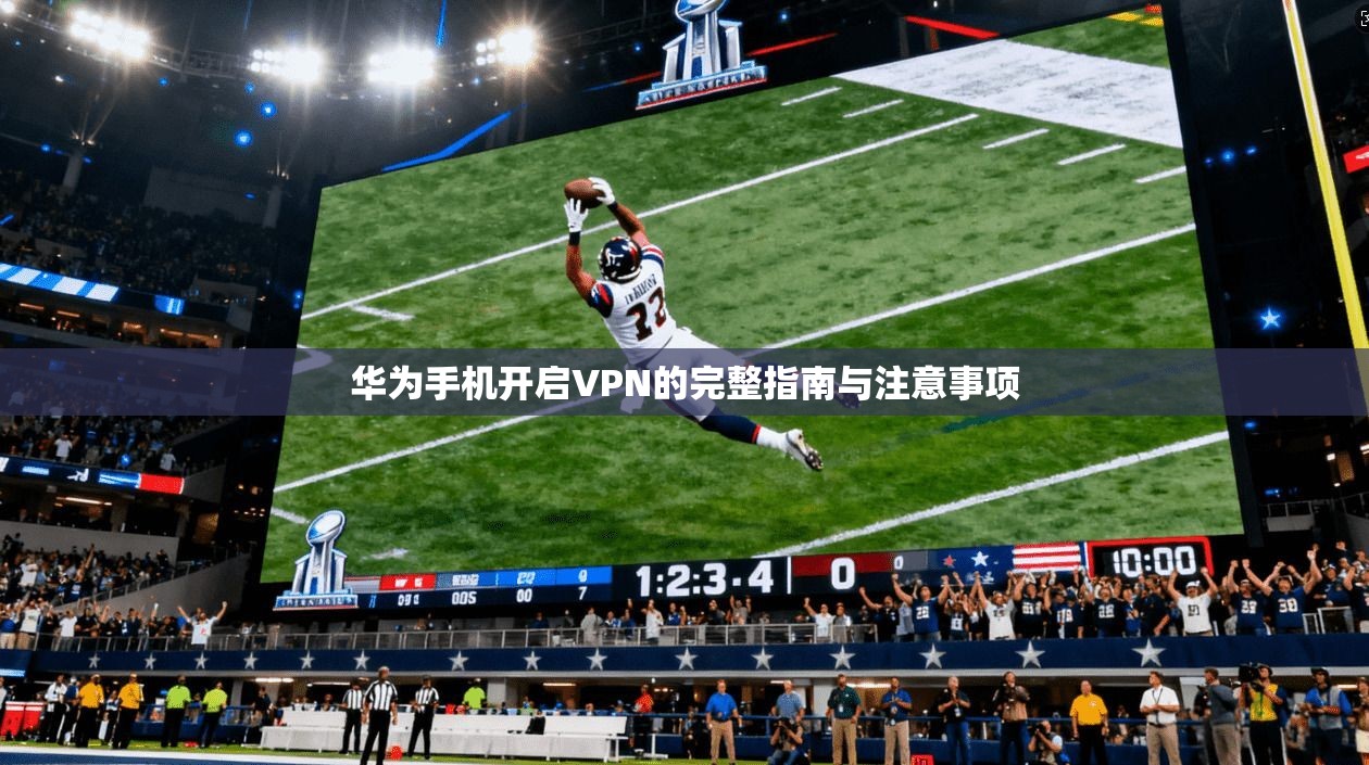 华为手机开启VPN的完整指南与注意事项