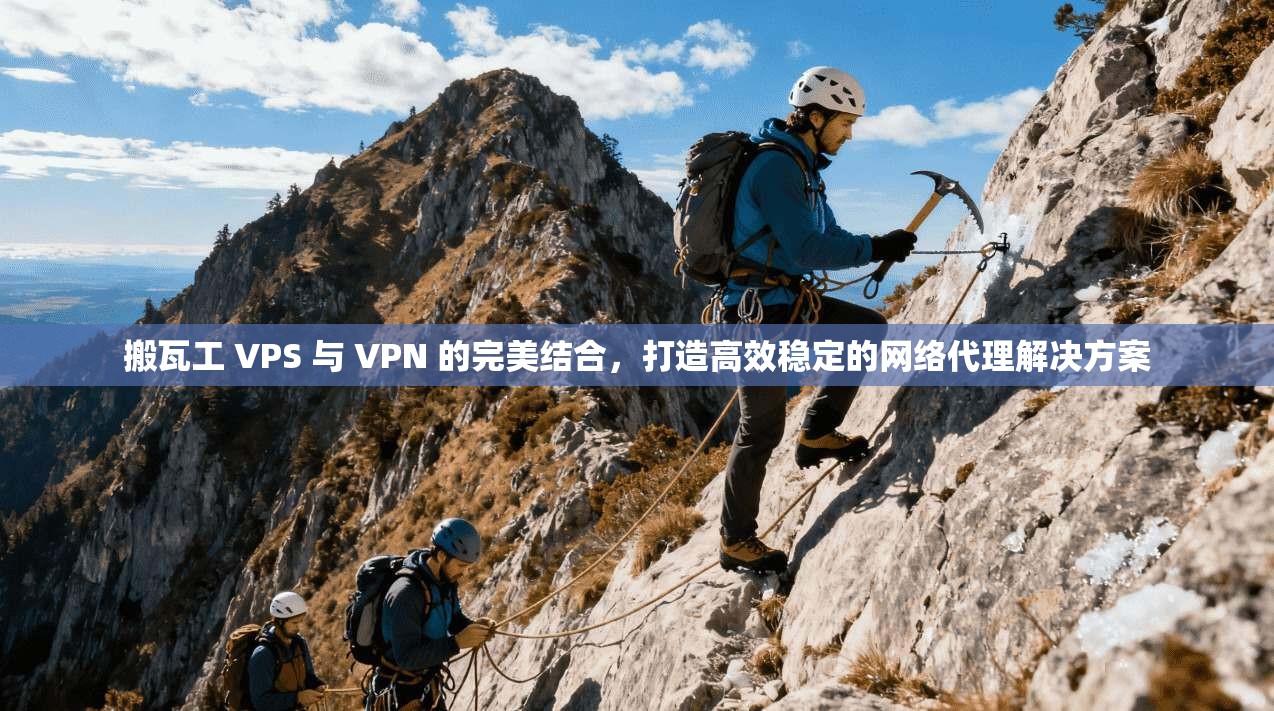 搬瓦工 VPS 与 VPN 的完美结合，打造高效稳定的网络代理解决方案