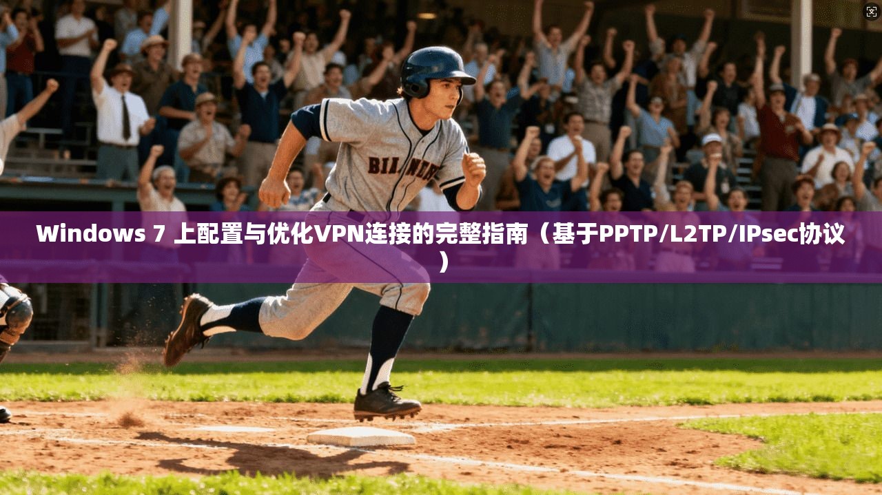 Windows 7 上配置与优化VPN连接的完整指南(基于PPTP/L2TP/IPsec协议)
