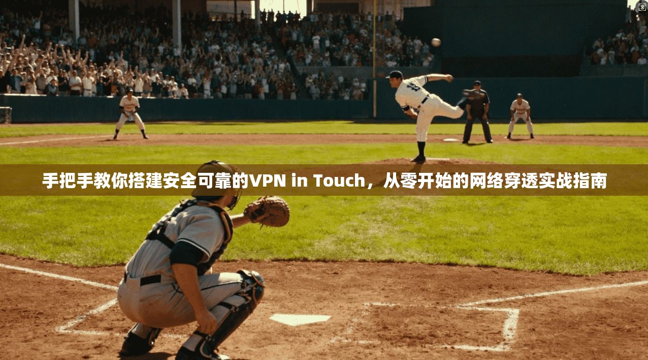 手把手教你搭建安全可靠的VPN in Touch，从零开始的网络穿透实战指南