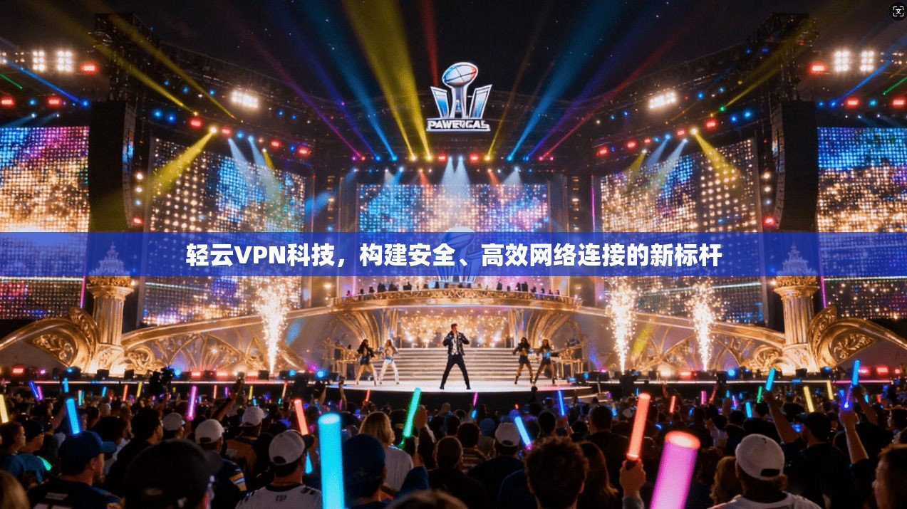 轻云VPN科技,构建安全、高效网络连接的新标杆