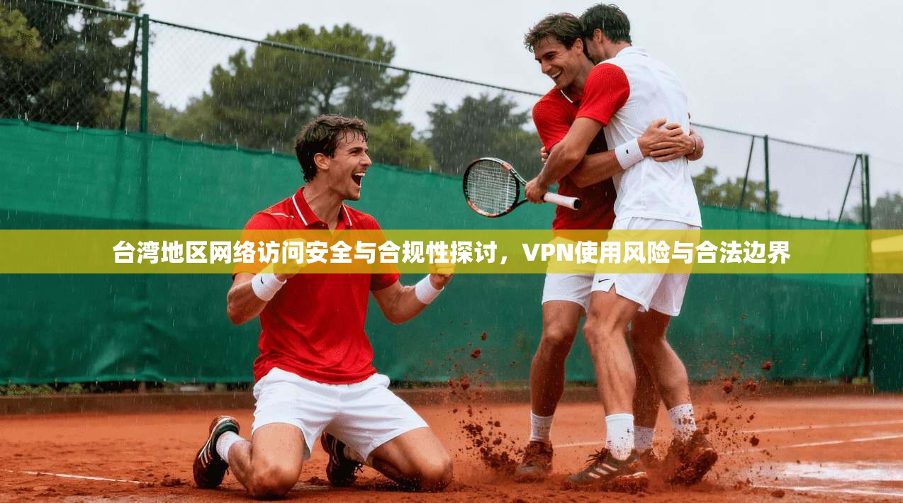 台湾地区网络访问安全与合规性探讨,VPN使用风险与合法边界 台湾地区网络访问安全与合规性探讨,VPN使用风险与合法边界