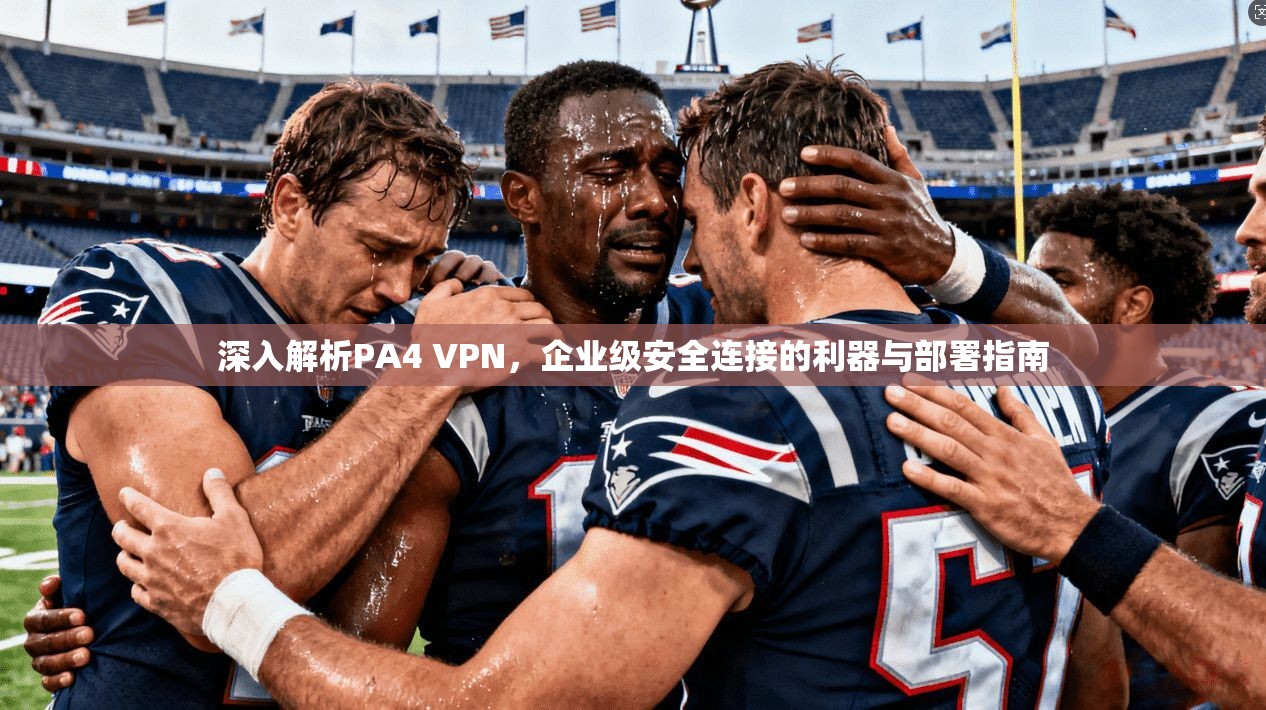 深入解析PA4 VPN，企业级安全连接的利器与部署指南