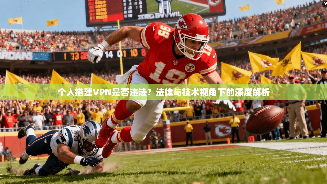 个人搭建VPN是否违法?法律与技术视角下的深度解析 个人搭建VPN是否违法?法律与技术视角下的深度解析