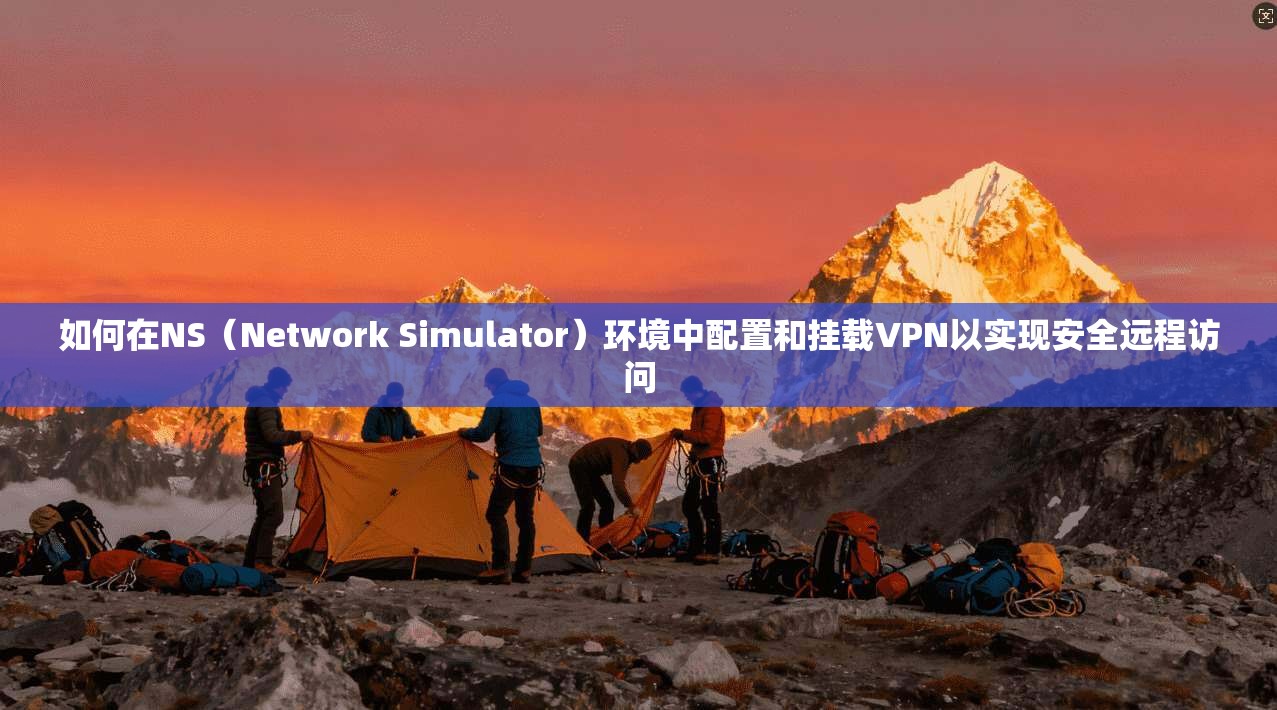 如何在NS（Network Simulator）环境中配置和挂载VPN以实现安全远程访问