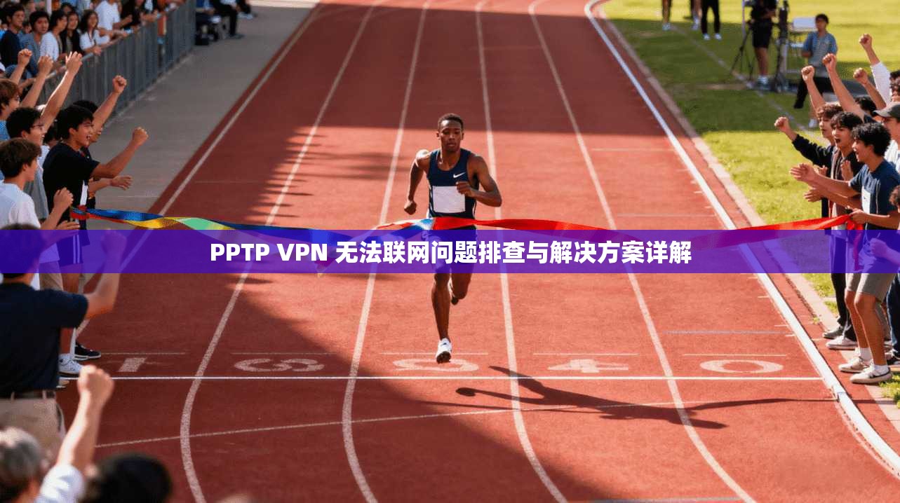 PPTP VPN 无法联网问题排查与解决方案详解