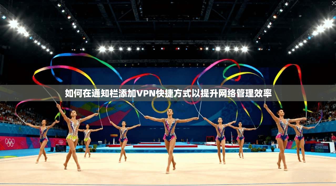 如何在通知栏添加VPN快捷方式以提升网络管理效率 如何在通知栏添加VPN快捷方式以提升网络管理效率