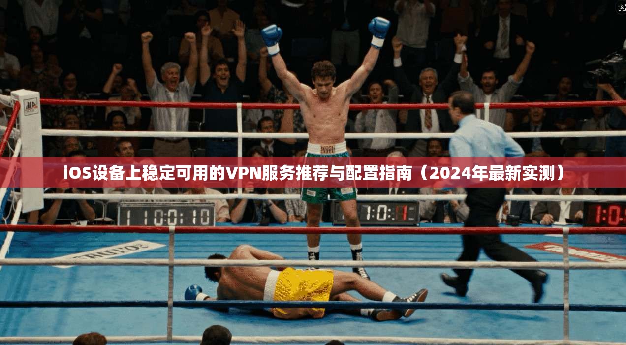 iOS设备上稳定可用的VPN服务推荐与配置指南(2024年最新实测) iOS设备上稳定可用的VPN服务推荐与配置指南(2024年最新实测)