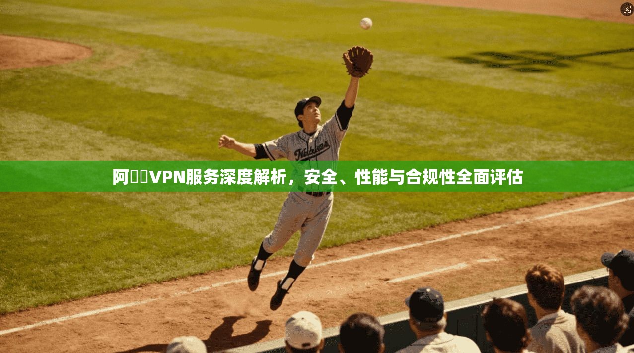 阿裏雲VPN服务深度解析,安全、性能与合规性全面评估 阿裏雲VPN服务深度解析,安全、性能与合规性全面评估