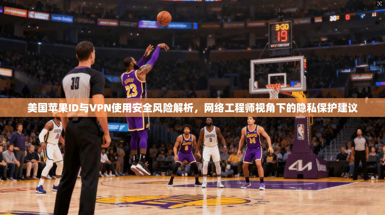 美国苹果ID与VPN使用安全风险解析,网络工程师视角下的隐私保护建议 美国苹果ID与VPN使用安全风险解析,网络工程师视角下的隐私保护建议