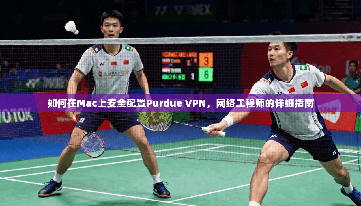 如何在Mac上安全配置Purdue VPN，网络工程师的详细指南