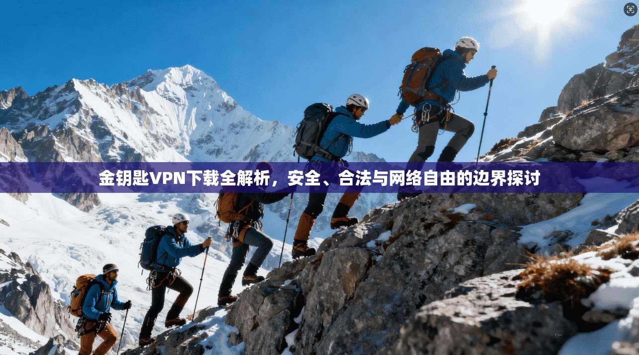 金钥匙VPN下载全解析,安全、合法与网络自由的边界探讨 金钥匙VPN下载全解析,安全、合法与网络自由的边界探讨