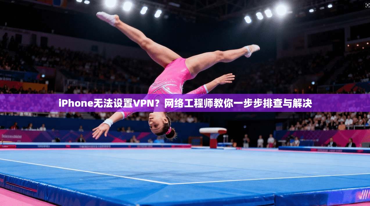 iPhone无法设置VPN?网络工程师教你一步步排查与解决 iPhone无法设置VPN?网络工程师教你一步步排查与解决