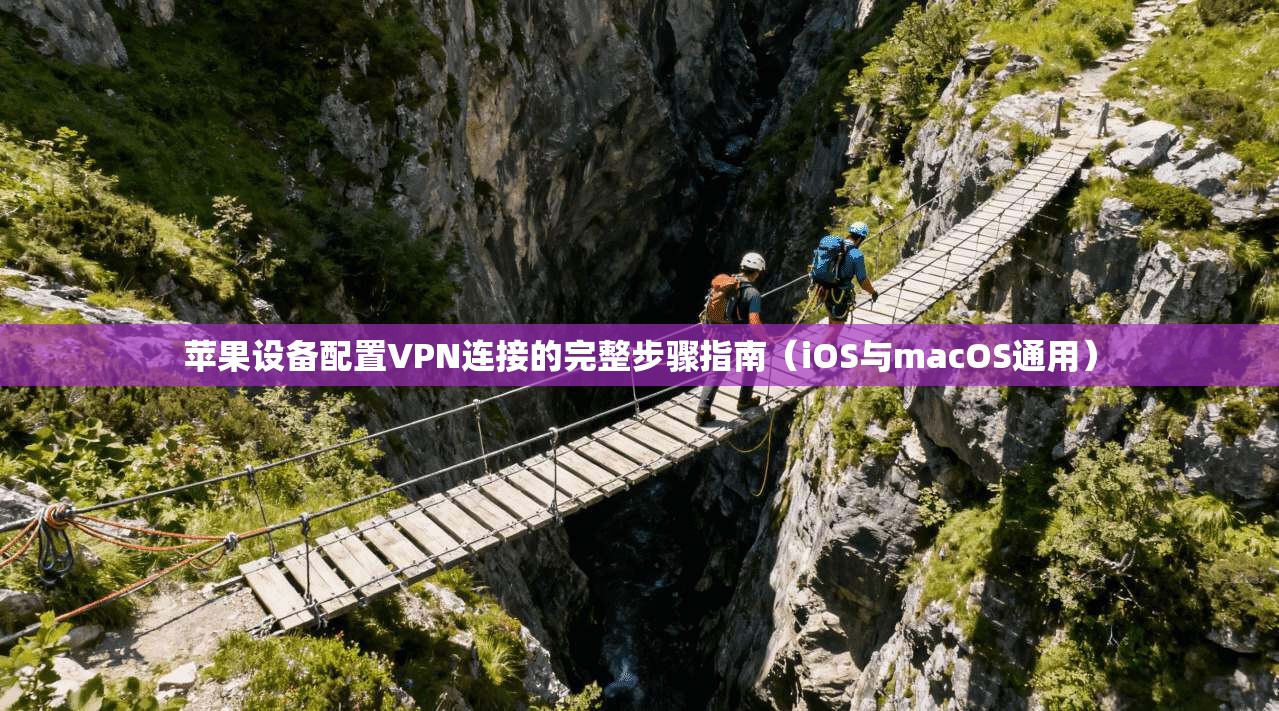 苹果设备配置VPN连接的完整步骤指南（iOS与macOS通用）