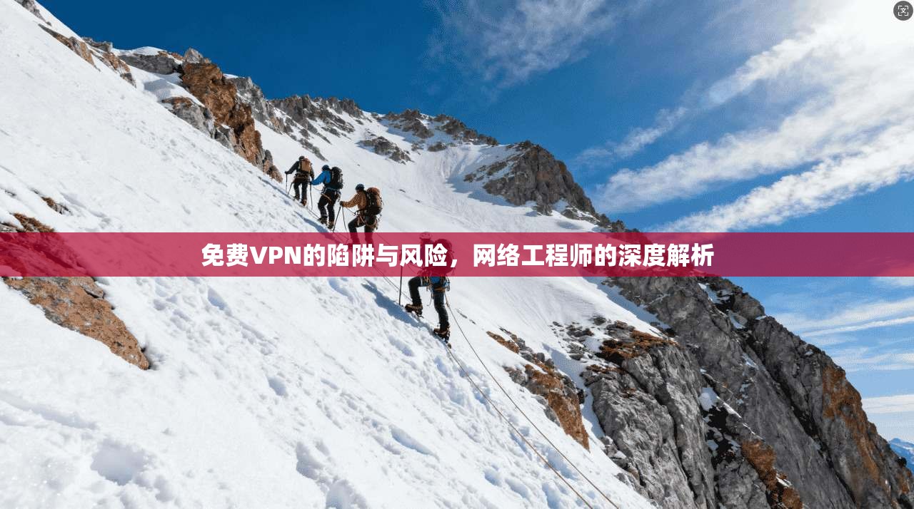 免费VPN的陷阱与风险，网络工程师的深度解析