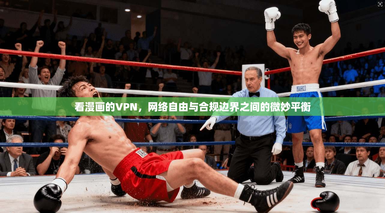 看漫画的VPN，网络自由与合规边界之间的微妙平衡