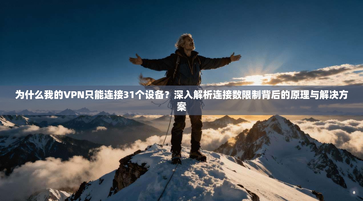 为什么我的VPN只能连接31个设备？深入解析连接数限制背后的原理与解决方案