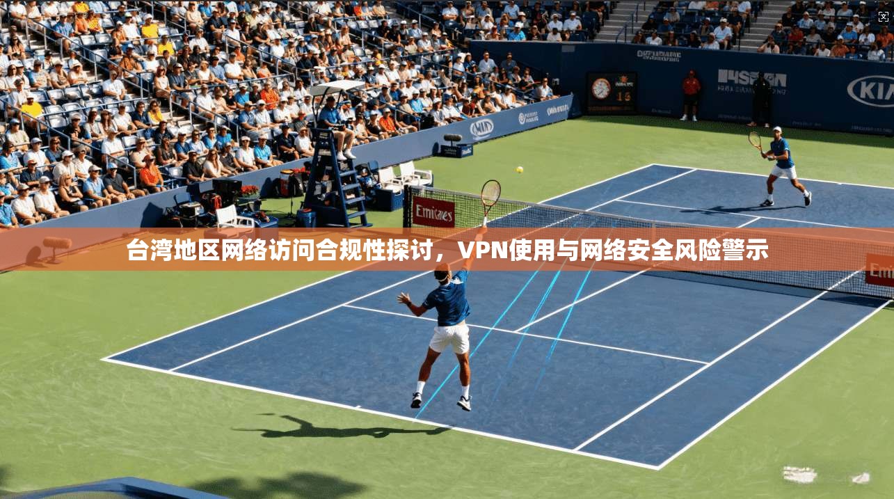台湾地区网络访问合规性探讨,VPN使用与网络安全风险警示