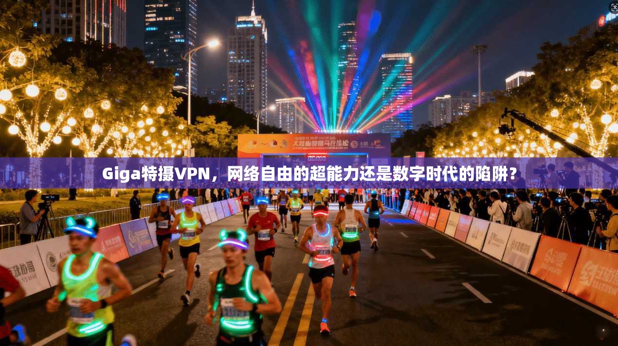 Giga特摄VPN,网络自由的超能力还是数字时代的陷阱?