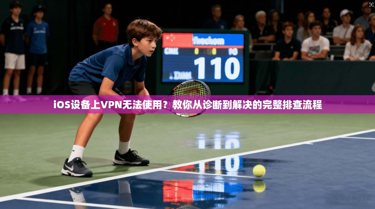 iOS设备上VPN无法使用?教你从诊断到解决的完整排查流程 iOS设备上VPN无法使用?教你从诊断到解决的完整排查流程