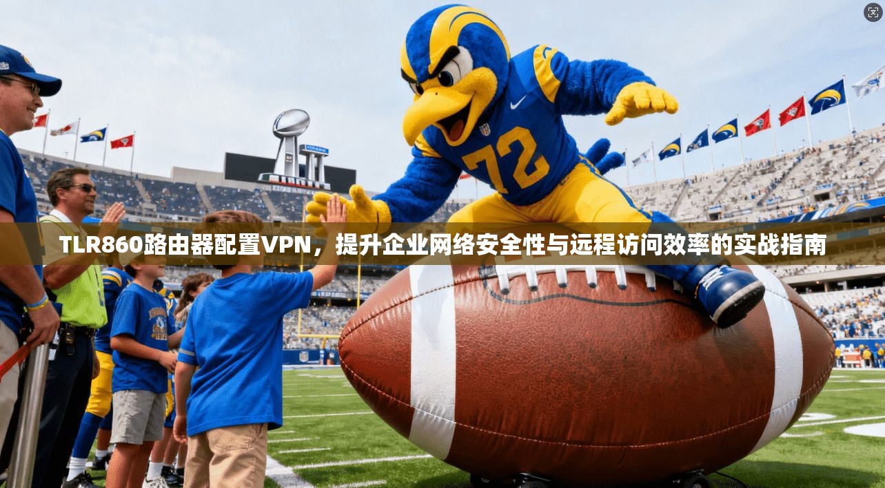 TLR860路由器配置VPN,提升企业网络安全性与远程访问效率的实战指南 TLR860路由器配置VPN,提升企业网络安全性与远程访问效率的实战指南