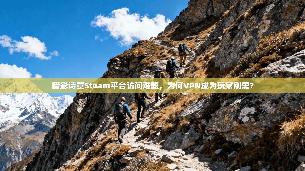 暗影诗章Steam平台访问难题，为何VPN成为玩家刚需？